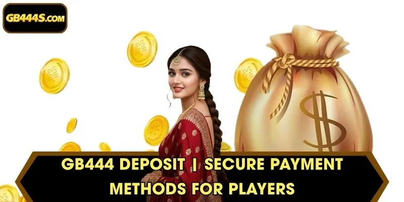 GB444 Deposit | Secure Payment Methods For Players