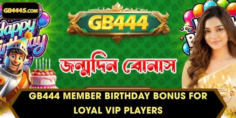 GB444 Member Birthday Bonus for Loyal VIP Players