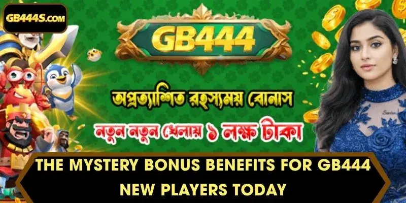 The Mystery Bonus Benefits for GB444 New Players Today